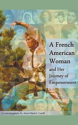 A French American Woman and Her Journey of Empowerment - Anne-Marie J Curell