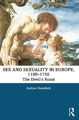 Sex and Sexuality in Europe, 1100-1750 - Andrew Mansfield