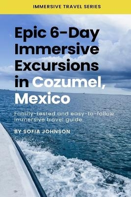 Epic 6-Day Immersive Excursions in Cozumel, Mexico - Sofia Johnson