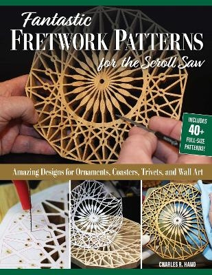 Fantastic Fretwork Patterns for the Scroll Saw - Charles R. Hand