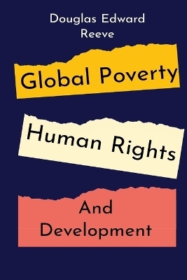 Global Poverty, Human Rights and Development - Douglas Edward Reeve