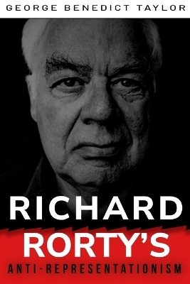 Richard Rorty's anti-representationism - George Benedict Taylor