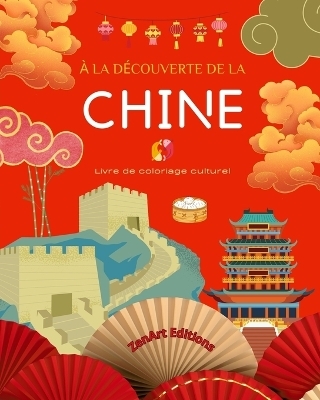 À la découverte de la Chine - Livre de coloriage culturel - Dessins classiques et contemporains de symboles chinois - Zenart Editions