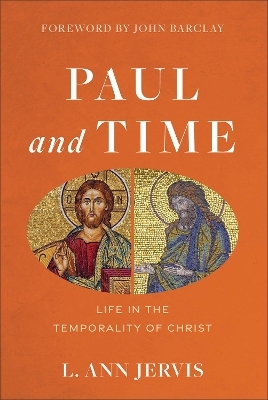 Paul and Time – Life in the Temporality of Christ - L. Ann Jervis, John Barclay