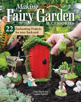 Making Fairy Garden Accessories - Anna-Marie Fahmy, Andrew Fahmy