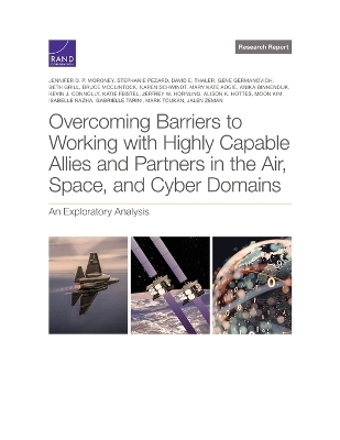 Overcoming Barriers to Working with Highly Capable Allies and Partners in the Air, Space, and Cyber Domains - Jennifer D P Moroney, Stephanie Pezard, David E Thaler, Gene Germanovich, Beth Grill