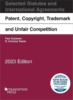 Patent, Copyright, Trademark and Unfair Competition, Selected Statutes and International Agreements, 2023 - Paul Goldstein, R. Anthony Reese