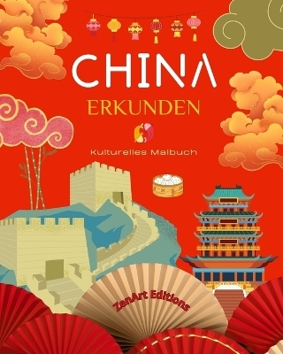 China erkunden - Kulturelles Malbuch - Klassische und zeitgenössische kreative Designs chinesischer Symbole - Zenart Editions