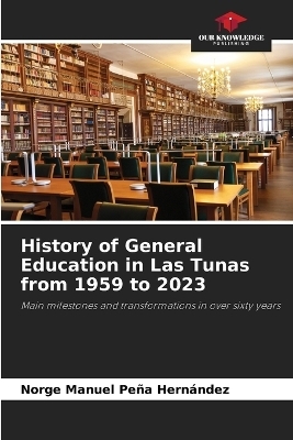 History of General Education in Las Tunas from 1959 to 2023 - Norge Manuel Peña Hernández