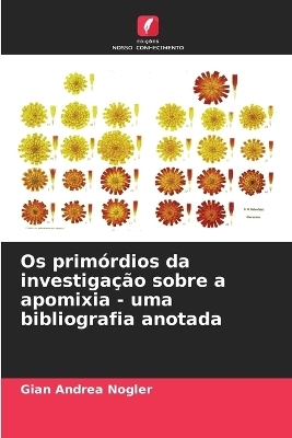 Os primórdios da investigação sobre a apomixia - uma bibliografia anotada - Gian Andrea Nogler