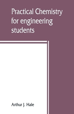 Practical chemistry for engineering students - Arthur J Hale