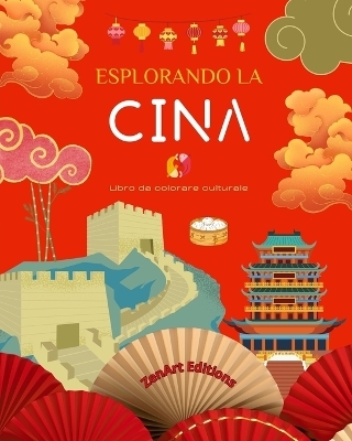 Esplorando la Cina - Libro da colorare culturale - Disegni creativi classici e contemporanei di simboli cinesi - Zenart Editions