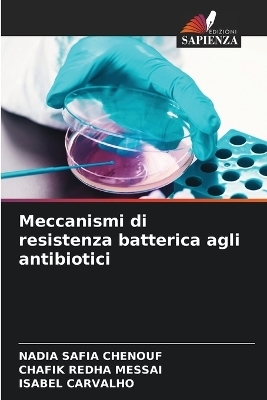 Meccanismi di resistenza batterica agli antibiotici - Nadia Safia Chenouf, Chafik Redha Messai, ISABEL CARVALHO