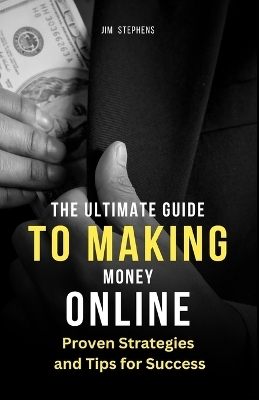 The Ultimate Guide to Making Money Online - Jim Stephens