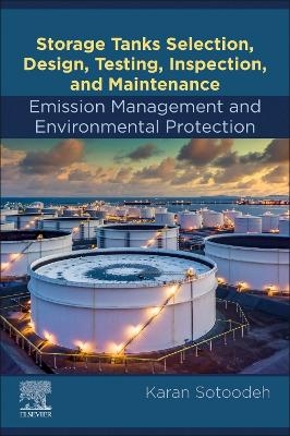 Storage Tanks Selection, Design, Testing, Inspection, and Maintenance: Emission Management and Environmental Protection - Karan Sotoodeh