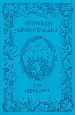 Between Ground and Sky - E M Merlowe