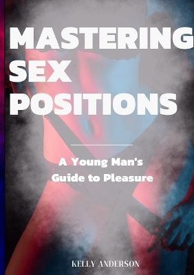 Mastering Sex Positions - Kelly Anderson