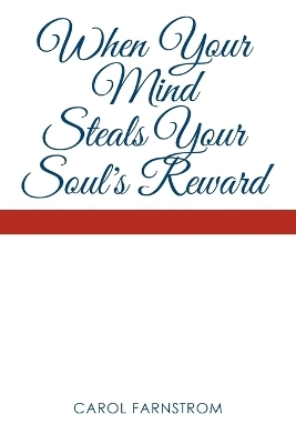 When Your Mind Steals Your Soul's Reward - Carol Farnstrom