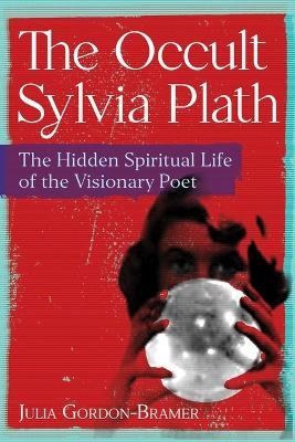 The Occult Sylvia Plath - Julia Gordon-Bramer