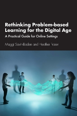 Rethinking Problem-based Learning for the Digital Age - Maggi Savin-Baden, Heather Fraser