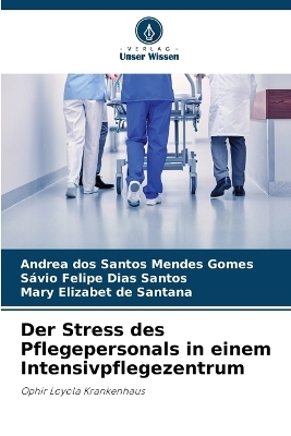 Der Stress des Pflegepersonals in einem Intensivpflegezentrum - Andrea dos Santos Mendes Gomes, Sávio Felipe Dias Santos, Mary Elizabet de Santana