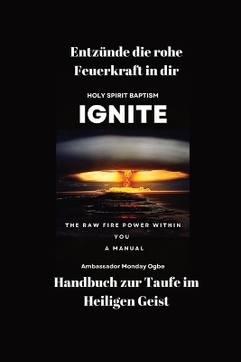 Entzünde die rohe Feuerkraft in dir - Handbuch zur Taufe im Heiligen Geist - Ambassador Monday O Ogbe