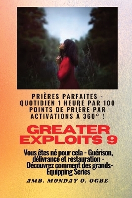 Greater Exploits - 9 - Prières parfaites - 1 heure quotidienne par 100 points de prière par - Ambassador Monday O Ogbe