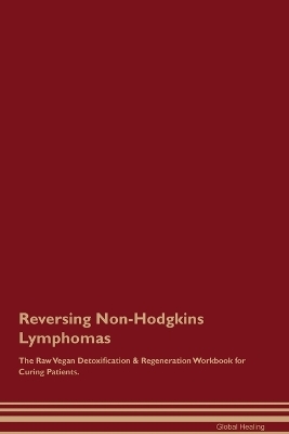 Reversing Non-Hodgkins Lymphomas The Raw Vegan Detoxification & Regeneration Workbook for Curing Patients. - Global Healing