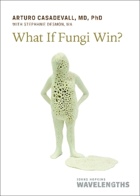 What If Fungi Win? - Arturo Casadevall