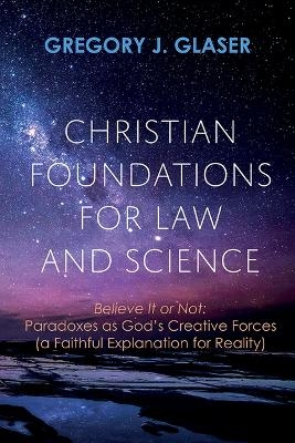 Christian Foundations for Law and Science - Gregory J Glaser