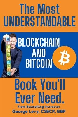 The Most UNDERSTANDABLE Blockchain and Bitcoin Book You'll Ever Need. - George Levy