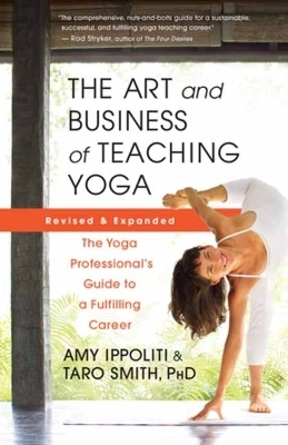 The Art and Business of Teaching Yoga (revised) - Amy Ippoliti, Taro Smith