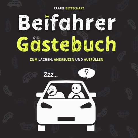 Beifahrer Gästebuch: 110 Seiten zum Ausfüllen und Lachen | Ein lustiges Führerschein bestanden Geschenk für Fahranfänger, Profis oder zum neuen Auto | Geschenkidee zum 18. Geburtstag - Rafael Bettschart