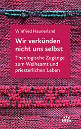 Wir verkünden nicht uns selbst - Winfried Haunerland