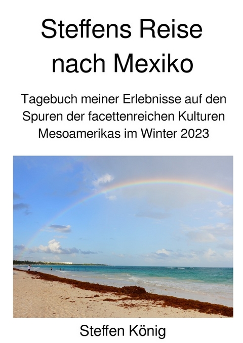 Steffens Reise / Steffens Reise nach Mexiko - Steffen König