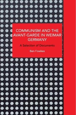 Communism and the Avant-Garde in Weimar Germany - Ben Fowkes