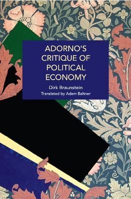 Adorno's Critique of Political Economy - Dirk Braunstein