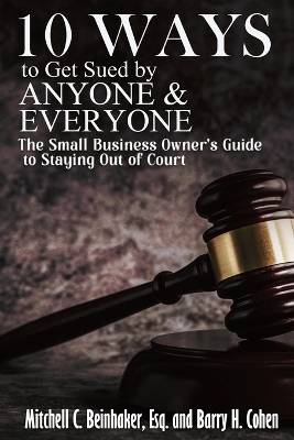 10 Ways To Get Sued By Anyone & Everyone - Mitchell C Beinhaker, Barry H Cohen