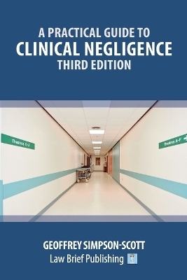 A Practical Guide to Clinical Negligence - Third Edition - Geoffrey Simpson-Scott