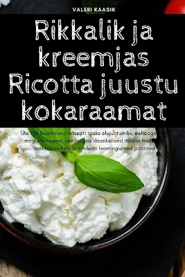 Rikkalik ja kreemjas Ricotta juustu kokaraamat -  Valeri Kaasik