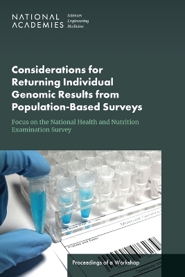 Considerations for Returning Individual Genomic Results from Population-Based Surveys: Focus on the National Health and Nutrition Examination Survey - Engineering National Academies of Sciences  and Medicine,  Division of Behavioral and Social Sciences and Education,  Committee on National Statistics