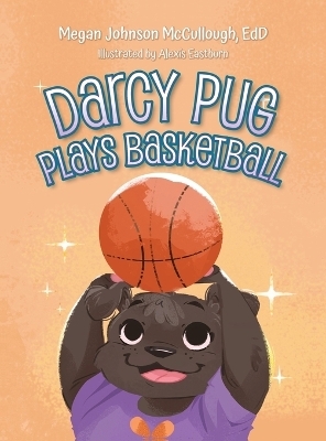 Darcy Pug Plays Basketball - Megan Johnson Edd McCullough