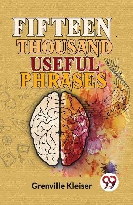 Fifteen Thousand Useful Phrases - Grenville Kleiser