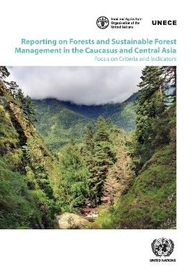 Reporting on forests and sustainable forest management in the Caucasus and Central Asia -  United Nations: Economic Commission for Europe,  Food and Agriculture Organisation