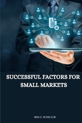 successful factors for small markets - Iris Z. Schiller