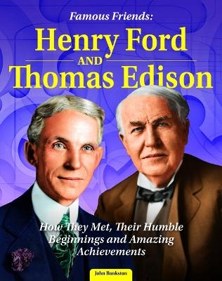 Famous Friends: Henry Ford and Thomas Edison - John Bankston