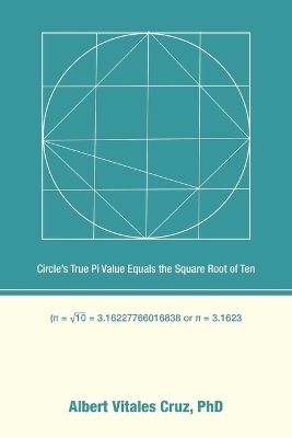 Circle's True Pi Value Equals the Square Root of Ten - Albert Vitales Cruz