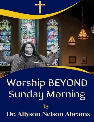 Worship Beyond Sunday Morning - Dr Allyson Nelson Abrams