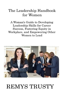 The Leadership Handbook for Women - Remys Trusty