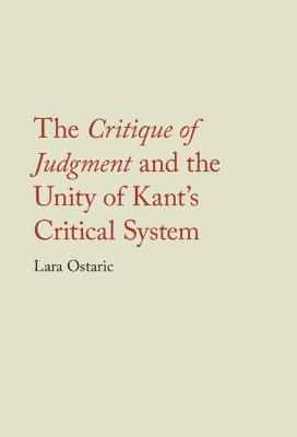 The Critique of Judgment and the Unity of Kant's Critical System - Lara Ostaric